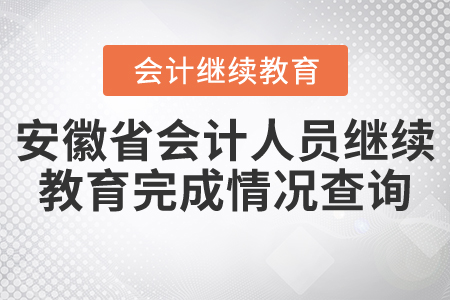 安徽省會計人員繼續(xù)教育完成情況查詢