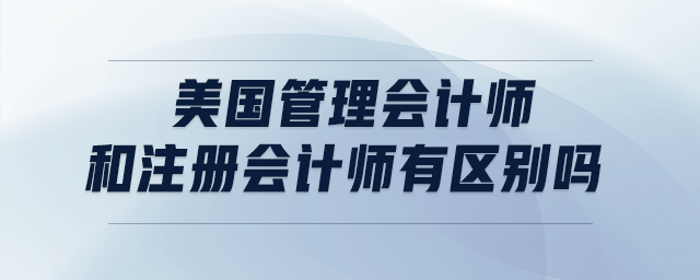 美國管理會計師和注冊會計師有區(qū)別嗎