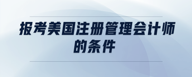 報考美國注冊管理會計師的條件