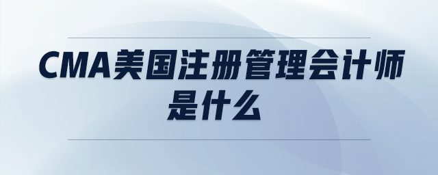 cma美國注冊(cè)管理會(huì)計(jì)師是什么