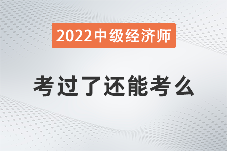中級(jí)經(jīng)濟(jì)師考過(guò)了還能考么