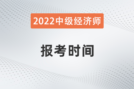 山西省呂梁中級(jí)經(jīng)濟(jì)師報(bào)名時(shí)間2022年是哪天