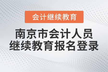 南京市會計人員繼續(xù)教育報名登錄 南京市會計人員繼續(xù)教育報名登錄