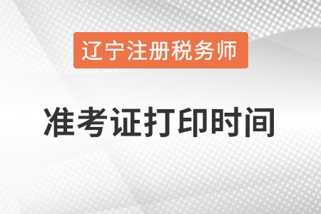 遼寧省本溪稅務(wù)師準(zhǔn)考證打印時間在幾月？
