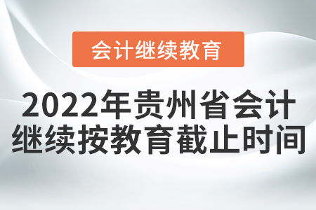 2022年貴州省會計繼續(xù)按教育截止時間