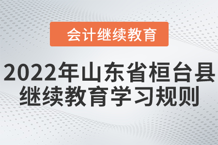 2022年山東省桓臺縣會計(jì)繼續(xù)教育學(xué)習(xí)規(guī)則