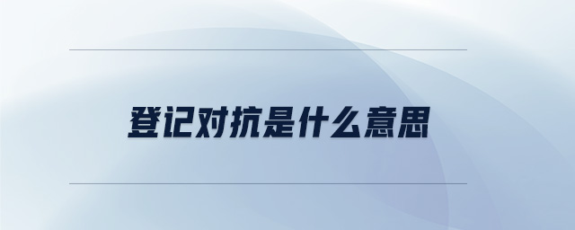 登記對(duì)抗是什么意思