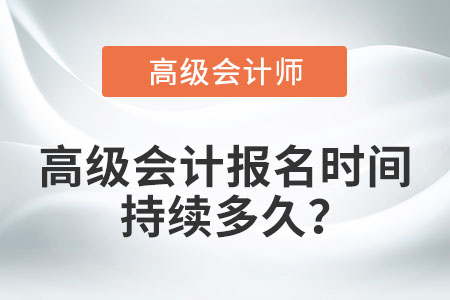 高級會計報名時間持續(xù)多久？