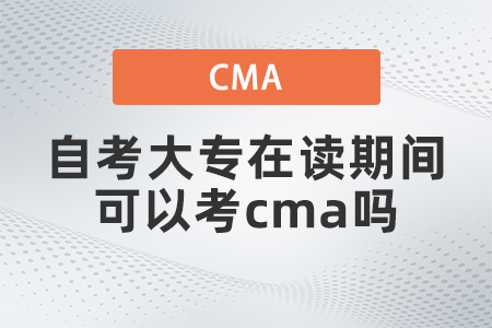 自考大專在讀期間可以考cma嗎