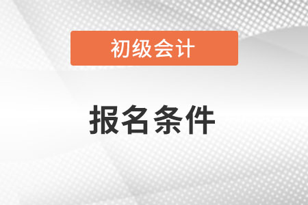 初級(jí)會(huì)計(jì)證報(bào)考條件出來了么？