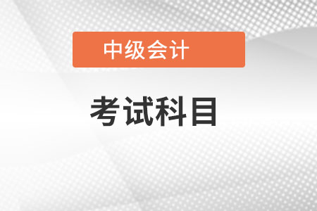 中級會計(jì)職稱考哪幾科？
