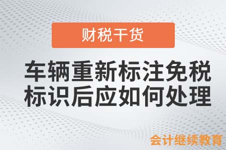 車輛重新標注免稅標識后，納稅人應如何處理？