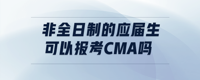 非全日制的應(yīng)屆生可以報(bào)考cma嗎