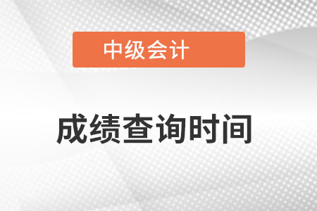 天津市河北區(qū)中級(jí)會(huì)計(jì)職稱成績(jī)查詢查詢時(shí)間是？
