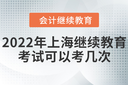 2022年上海會(huì)計(jì)繼續(xù)教育考試可以考幾次？