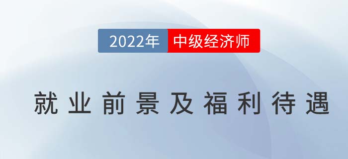 中級經(jīng)濟(jì)師就業(yè)前景、福利待遇分析！