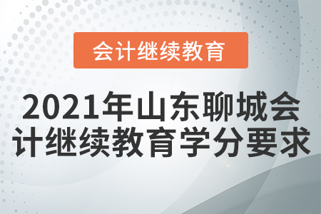 2021年山東聊城會(huì)計(jì)繼續(xù)教育學(xué)分要求