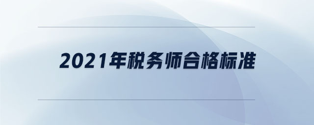 2021年稅務(wù)師合格標準