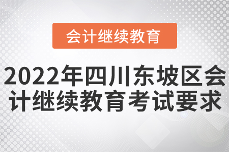 2022年四川省東坡區(qū)會計繼續(xù)教育考試要求