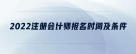 2022注冊(cè)會(huì)計(jì)師報(bào)名時(shí)間及條件