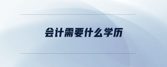 會(huì)計(jì)需要什么學(xué)歷
