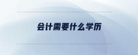 會(huì)計(jì)需要什么學(xué)歷