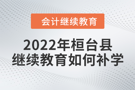 2022年山東省桓臺(tái)縣會(huì)計(jì)繼續(xù)教育如何補(bǔ)學(xué)？