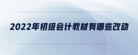 2022年初級(jí)會(huì)計(jì)教材有哪些改動(dòng)