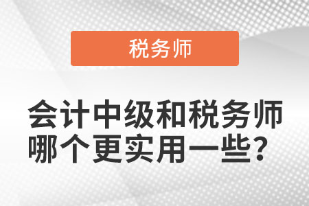 會(huì)計(jì)中級(jí)和稅務(wù)師哪個(gè)更實(shí)用一些？