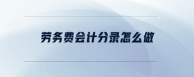 勞務(wù)費(fèi)會(huì)計(jì)分錄怎么做