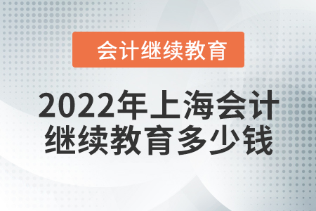 2022年上海會(huì)計(jì)繼續(xù)教育多少錢？