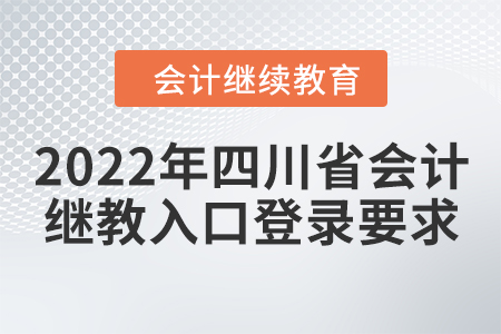 2022年四川省會計繼續(xù)教育入口登錄要求