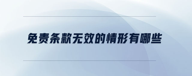 免責(zé)條款無(wú)效的情形有哪些