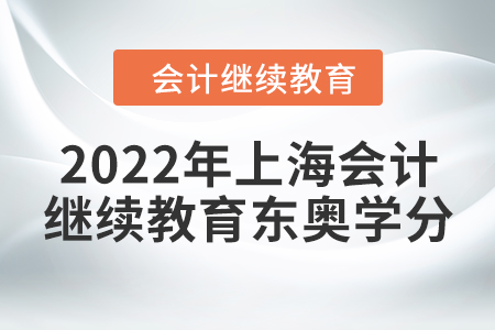 2022年上海會(huì)計(jì)繼續(xù)教育東奧學(xué)分要求