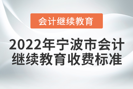 2022年寧波市會(huì)計(jì)繼續(xù)教育收費(fèi)標(biāo)準(zhǔn)