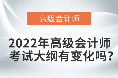 2022年高級會計師考試大綱有變化嗎？