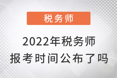2022年稅務(wù)師報考時間公布了嗎？