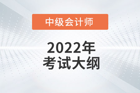 2022年中級(jí)會(huì)計(jì)考試大綱發(fā)布了嗎？