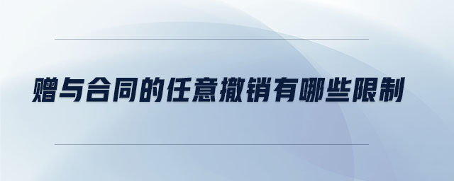 贈(zèng)與合同的任意撤銷有哪些限制