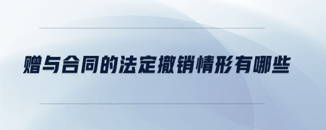 贈與合同的法定撤銷情形有哪些