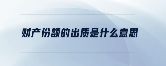 財產(chǎn)份額的出質(zhì)是什么意思