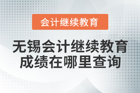 無錫會計(jì)繼續(xù)教育成績在哪里查詢？