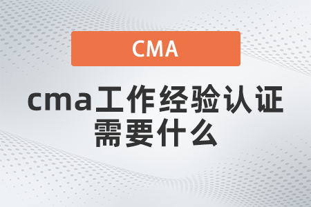 cma工作經(jīng)驗(yàn)證明需要什么