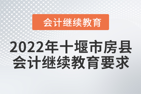 2022年十堰市房縣會計(jì)繼續(xù)教育要求
