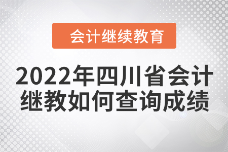 2022年四川省會計繼續(xù)教育如何查詢成績？