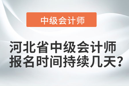 河北省中級(jí)會(huì)計(jì)師報(bào)名時(shí)間持續(xù)幾天？