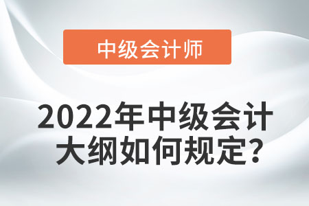 22年中級會計大綱如何規(guī)定？