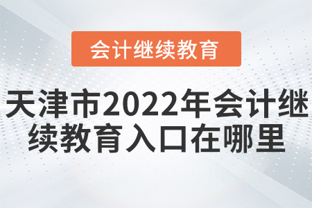 天津市2022年會計繼續(xù)教育入口在哪里？