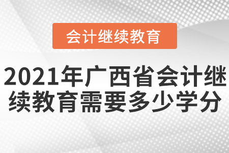2021年廣西省會(huì)計(jì)繼續(xù)教育需要多少學(xué)分？