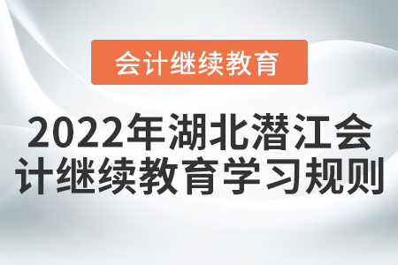 2022年湖北省潛江市會計繼續(xù)教育學習規(guī)則